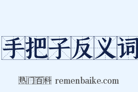 手把子反义词是什么意思的图片